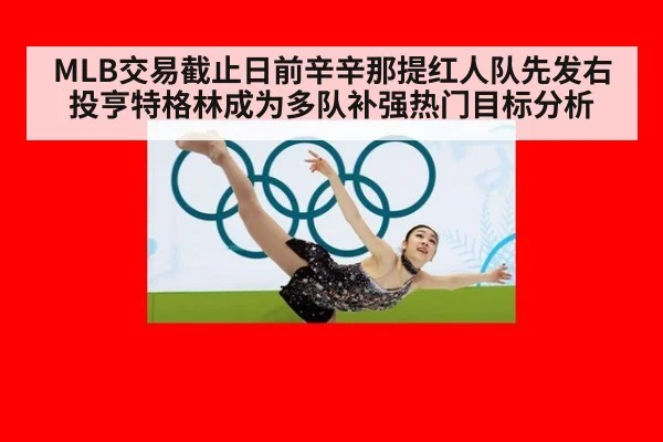 MLB交易截止日前辛辛那提红人队先发右投亨特格林成为多队补强热门目标分析