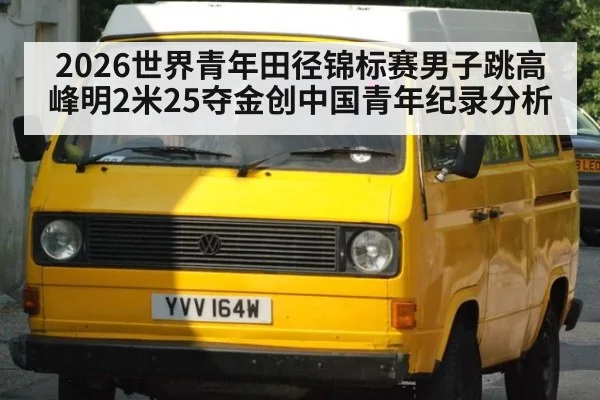 2026世界青年田径锦标赛男子跳高峰明2米25夺金创中国青年纪录分析